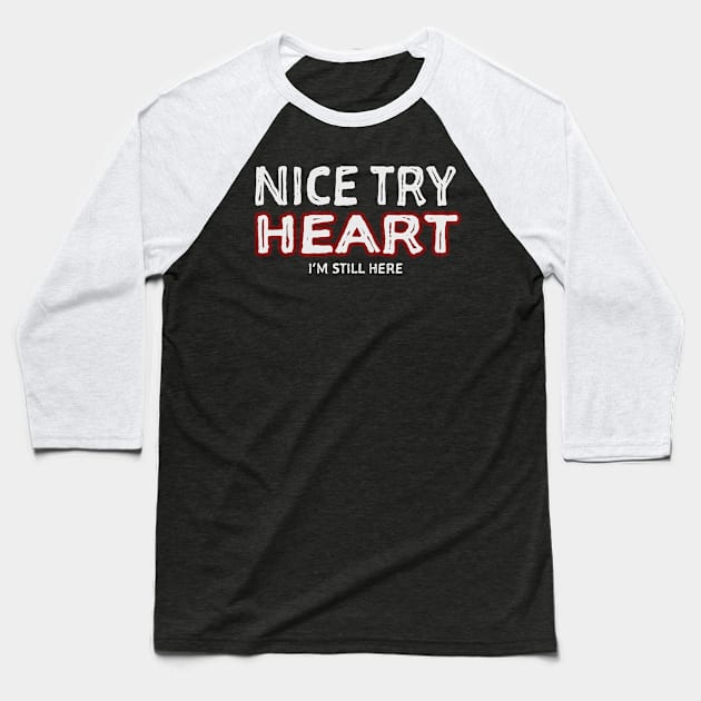 Nice Try Heart I'm Still Here Disease Survivor design Baseball T-Shirt by nikkidawn74